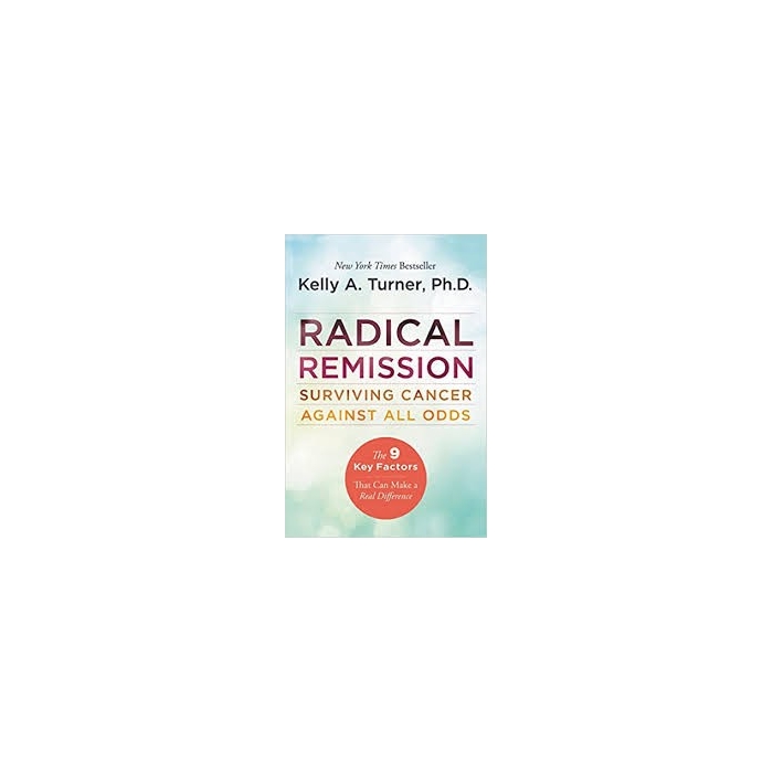 Radical Remission: Surviving Cancer Against All Odds - Kelly A Turner 