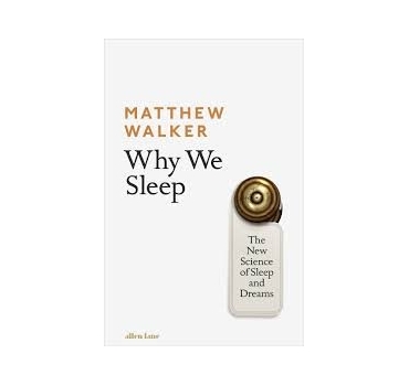 Why We Sleep: The New Science of Sleep and Dream - Matthew Walker 