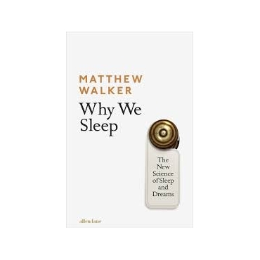 Why We Sleep: The New Science of Sleep and Dream - Matthew Walker 