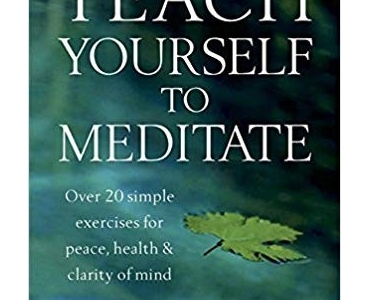 Teach Yourself To Meditate: Over 20 simple exercises for peace, health & clarity of mind: Over 20 Exercises for Peace, Health and Clarity of Mind