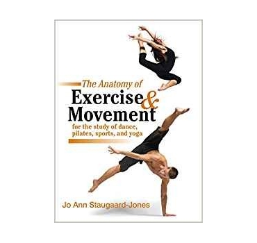 The Anatomy of Exercise and Movement for the Study of Dance, Pilates, Sports, and Yoga 
